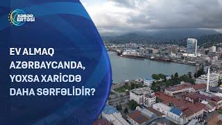 Ev almaq Azərbaycanda, yoxsa xaricdə daha sərfəlidir?