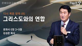 2025.5.18 | 주일예배 2부 | 다시 복음 앞에(8) 그리스도와의 연합 (로마서 6:3-9) | 김성준 목사
