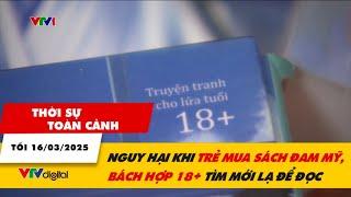 Thời sự toàn cảnh tối 16/3: Nguy hại khi trẻ mua sách đam mỹ, bách hợp 18+ tìm mới lạ để đọc | VTV24