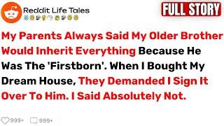 My Parents Always Said My Older Brother Would Inherit Everything Because...  - Best Reddit Stories