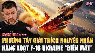 Phương Tây giải thích nguyên nhân hàng loạt F-16 Ukraine “biến mất”