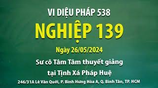 Vi Diệu Pháp 538 - Nghiệp 139 - Ngày 26/05/2024 - Sư Cô Tâm Tâm thuyết giảng tại Tịnh Xá Pháp Huệ