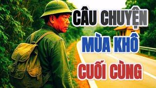 HỒI ỨC CHIẾN TRANH | Câu chuyện CHƯA KỂ về Mùa khô CUỐI CÙNG năm xưa