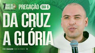 Da Cruz a glória | Pregação | 7 Dias de Oração | #06