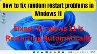 Fix Windows 11 is automatically restarting issue: How to Fix Auto Restart Problem on Windows 11