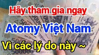 Sự thật về Công ty Atomy Hàn Quốc vào Việt Nam - Hãy tham gia Atomy Việt Nam vì các lý do này ~