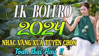 LK BOLERO 2024NHẠC TRỮ TÌNH BẤT HỦ HAY NHẤT TUYỂN CHỌN NHẠC VÀNG HẢI NGOẠI XƯA 2024