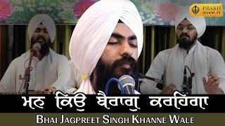 ਮਨ ਕਿਉਂ ਬੈਰਾਗੁ ਕਰਿਹਗਾ | Man Kyon Bairaag Karega | Bhai Jagpreet Singh Khanne Wale | Gurbani Kirtan