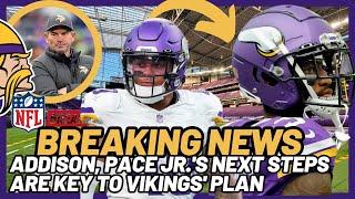 BREAKING NEWS:MATTHEW COLLER: ADDISON, PACE JR.'S NEXT STEPS ARE KEY TO VIKINGS' PLAN