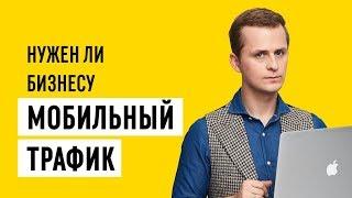 Нужен ли бизнесу мобильный трафик. Ответ за 1 минуту