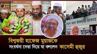 বিশ্বজয়ী হাফেজ মুয়াজকে সংবর্ধনা দেয়া নিয়ে যা বললেন কাসেমী হুজুর | Allama Khurshid Alam Kasemi