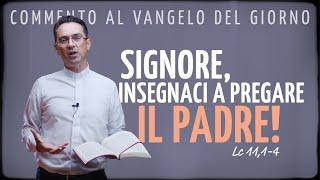 Commento al Vangelo del giorno - SIGNORE, INSEGNACI A PREGARE IL PADRE! - Lc 11,1-4