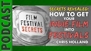 Film Festival Secrets - How to Crack the Festival Code with Chris Holland - IFH 067