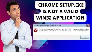 EXE Is not a Valid Win32 Application windows 7 | Chrome Setup.exe Is Not a Valid Win32 Application