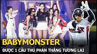 BABYMONSTER được 1 cầu thủ phán thẳng tương lai