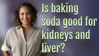 Is baking soda good for kidneys and liver?