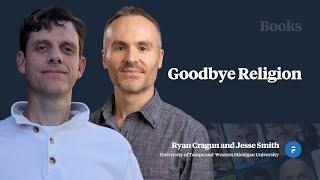 Goodbye Religion - Ryan Cragun and Jesse Smith