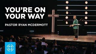 You're on Your Way | Pastor Ryan McDermott