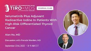 Selumetinib Plus Adjuvant Radioactive Iodine with Dr. Alan Ho