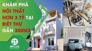 KHÁM PHÁ KHÔNG GIAN NỘI THẤT HƠN 3 TỶ TẠI CĂN BIỆT THỰ GẦN 300M2 | 9PLUS