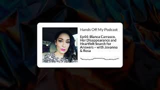 Hands Off My Podcast - Ep44: Bianca Carrasco, Her Disappearance and Heartfelt Search for Answers...