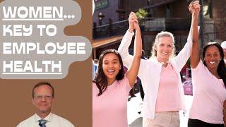 Women: The Key to Employee Health.  Learn What Women Want... for Their Health