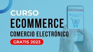 Curso Comercio Electrónico Ecommerce y Marketing Digital 2023 Gratis