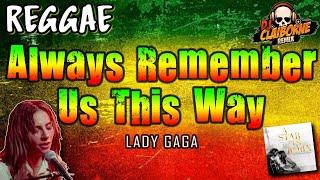 ALWAYS REMEMBER US THIS WAY (Reggae Version) | Lady Gaga  DJ Claiborne Remix