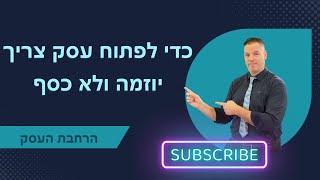 כדי לפתוח עסק צריך יוזמה ולא כסף ייעוץ עסקי  | הרחבת העסק | 