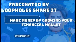 Fascinated by loopholes share it  make money by growing your financial wallet