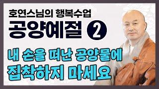 공양예절 - 내 손에서 떠난 공양물에 대한 집착을 버리세요.  [호연스님의 행복수업 4회]