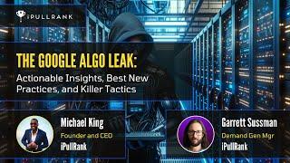The Google Leak: Actionable Insights, Best New Practices, and Killer Tactics