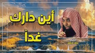 مواعظ القلوب الشيخ خالد الراشد - أين دارك غدأً ؟! مقطع رآآئع