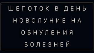 ШЕПОТОК В НОВОЛУНИЕ ОТ БОЛЕЗНИ