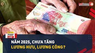 Chưa Tăng Lương Hưu, Lương Công Chức Vào Năm 2025 Đúng Không? | LuatVietnam.vn