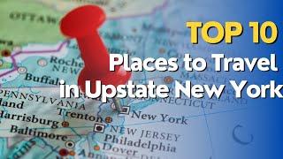 TOP 10 Places to Travel in Upstate New York 