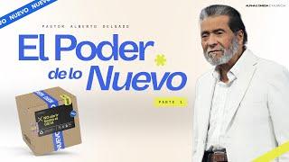 El Poder de lo Nuevo Parte 1 | Pastor Alberto Delgado