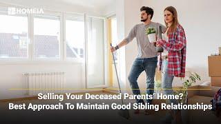 Selling your deceased Parents' Home? Best Approach to Maintain Good Sibling Relationships