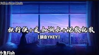 《独行侠+爱如潮水+说散就散》（翻自YKEY）-小鱼Fish 「干嘛听苦情歌以为多浪漫，再浪漫都被拆散」 【动态歌词】