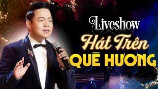 Liveshow QUANG LÊ HÁT TRÊN QUÊ HƯƠNG 1 - HỘI TỤ NHIỀU DANH CA GẠO CỘI ► Đêm Nhạc Đáng Xem Nhất