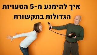 5 הטעויות הגדולות בתקשורת בין אישית ואיך להימנע מהן (חובה להכיר)