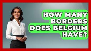 How Many Borders Does Belgium Have? - Western Europe Explorer