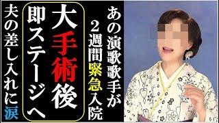 あの演歌歌手が２週間緊急入院で大手術後すぐステージに衝撃！まともに歩けず痛みに耐え車椅子で舞台へ
