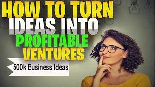 How To Turn Ideas into Profitable Ventures.