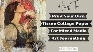 How To Print Your Own Printed Tissue Collage Paper For Mixed Media Art Journalling