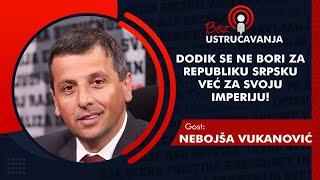 BEZ USTRUČAVANJA - Nebojša Vukanović: Dodik se ne bori za Republiku Srpsku, već za svoju imperiju!