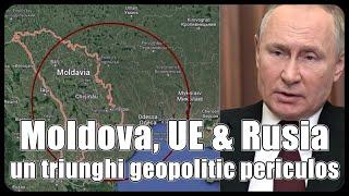 Moldova, UE și Rusia - un triunghi geopolitic periculos