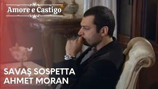 Savaş sospetta Ahmet Moran | Amore e Castigo - Episodio 15