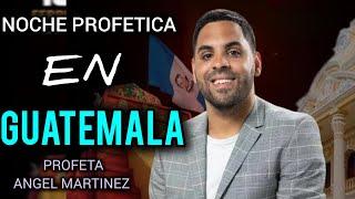 PROFETA ANGEL MARTINEZ - NOCHE PROFÈTICA EN GUATEMALA