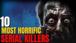 The 10 most horrific serial killers and their horrific crimes: Serial Killer Documentary